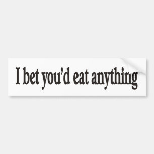 I BET YOU'DE EAT ANYTHING CUSTOMIZABLE Bumper Stck Sticker