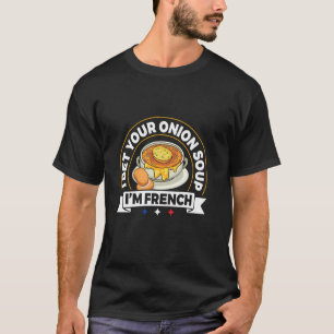 I Bet Your Onion Soup - Im French - French Onion S T-Shirt