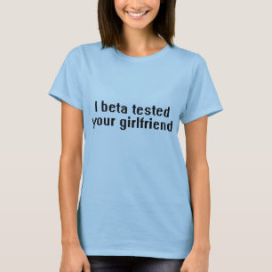 I beta tested your girlfriend T-Shirt