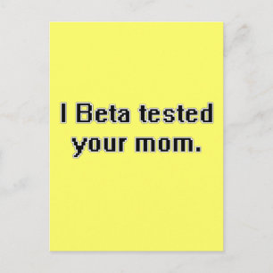 I Beta tested your mum. Postcard