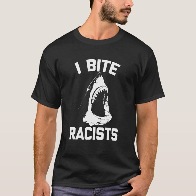 I Bite Racists (Shark)   Saying Sarcastic Cool T-Shirt (Front)
