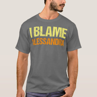 I Blame Alessandra Funny Friends Humour Buddy Know T-Shirt