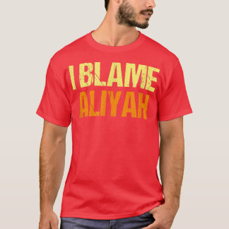 I Blame Aliyah Funny Friends Humour Buddy Know It  T-Shirt