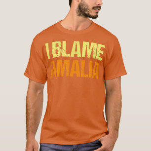I Blame Amalia Funny Friends Humor Buddy Know It A T-Shirt