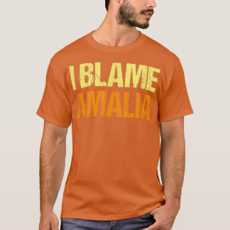 I Blame Amalia Funny Friends Humor Buddy Know It A T-Shirt