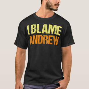I Blame Andrew Funny Friends Humor Buddy Know It A T-Shirt