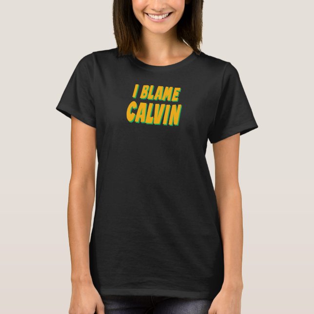 I Blame Calvin Personalised Name Custom Nickname F T-Shirt (Front)