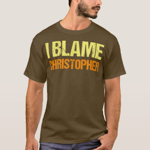 I Blame Christopher Funny Friends Humour Buddy Kno T-Shirt