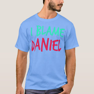 I Blame Daniel Friends First Name Buddy Nickname  T-Shirt