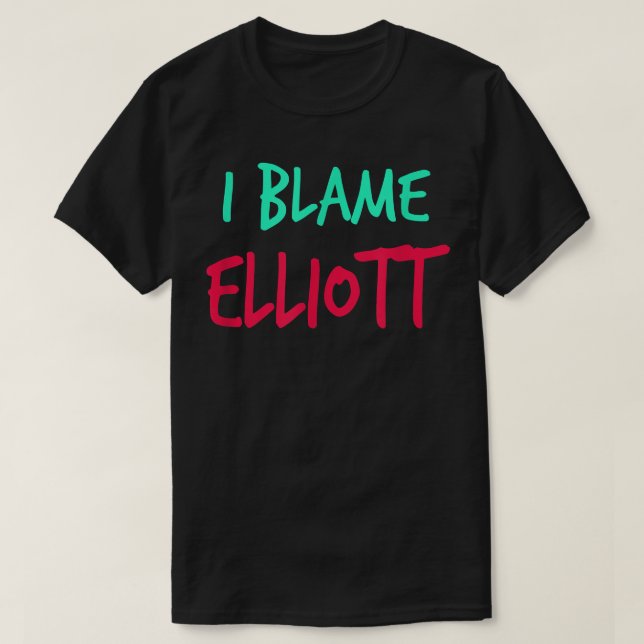 I Blame Elliott Friends First Name Buddy Nickname  T-Shirt (Design Front)