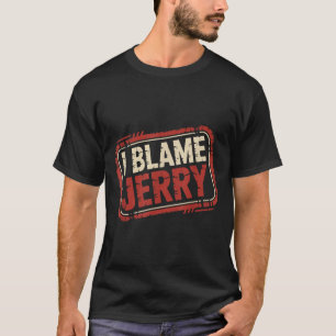 I blame jerry  T-Shirt