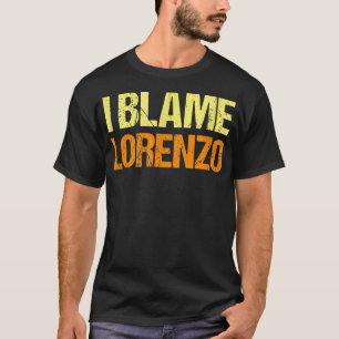 I Blame Lorenzo Funny Friends Humor Buddy Know It  T-Shirt