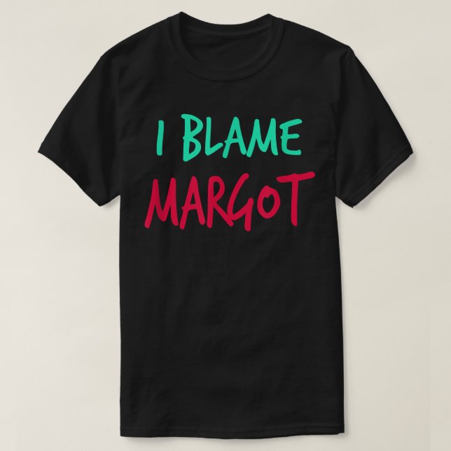I Blame Margot Friends First Name Buddy Nickname  T-Shirt (Design Front)
