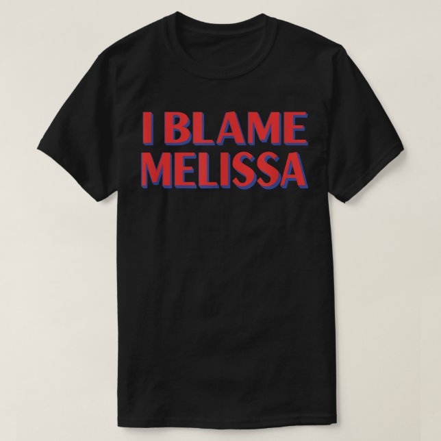 I Blame Melissa Friends Name Buddy Nickname Funny  T-Shirt (Design Front)