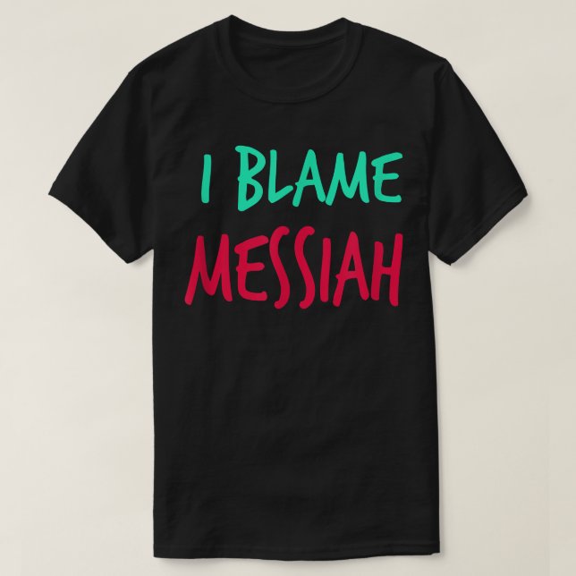 I Blame Messiah Friends First Name Buddy Nickname  T-Shirt (Design Front)