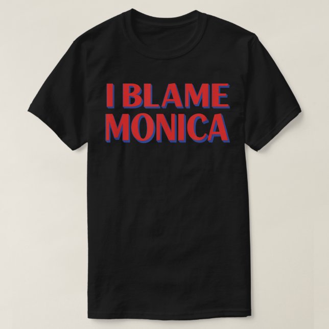 I Blame Monica Friends Name Buddy Nickname Funny  T-Shirt (Design Front)