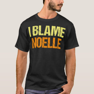 I Blame Noelle Funny Friends Humour Buddy Know It  T-Shirt
