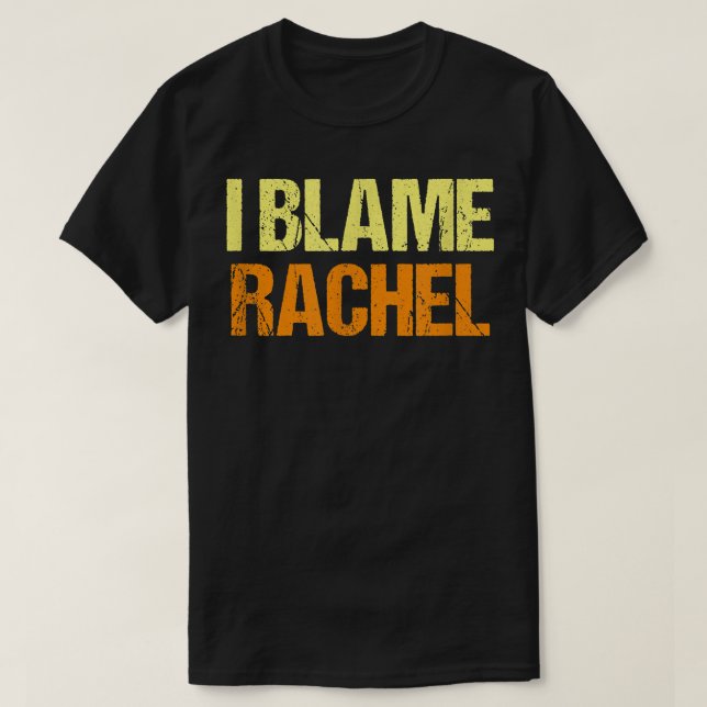 I Blame Rachel Funny Friends Humor Buddy Know It A T-Shirt (Design Front)
