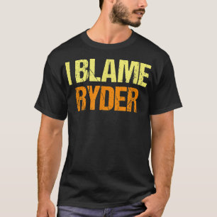 I Blame Ryder Funny Friends Humour Buddy Know It A T-Shirt