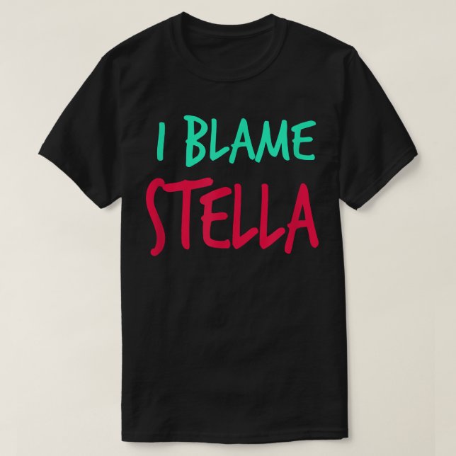 I Blame Stella Friends First Name Buddy Nickname  T-Shirt (Design Front)