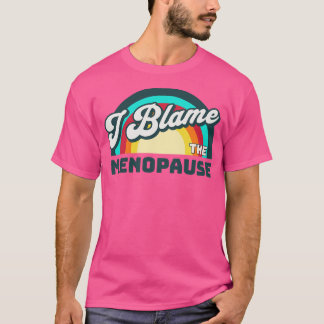 I Blame The Menopause T-Shirt