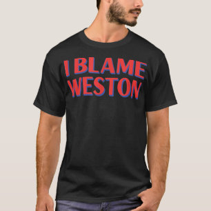 I Blame Weston Friends Name Buddy Nickname Funny T-Shirt