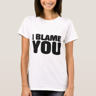I Blame You T-Shirt