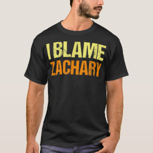I Blame Zachary Funny Friends Humour Buddy Know It T-Shirt