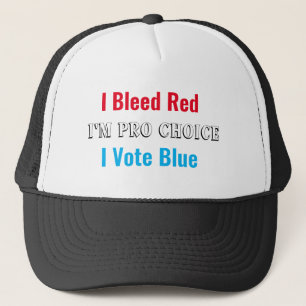 I Bleed Red I'm Pro Choice I Vote Blue  Trucker Hat