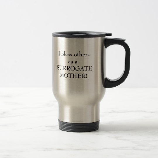 I bless others as a SURROGATE MOTHER! Travel Mug