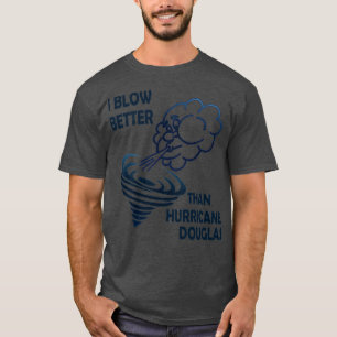I Blow Better Than Hurricane Douglas  T-Shirt