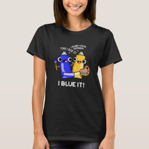 I Blue It Funny Artist Paint Pun Dark BG T-Shirt