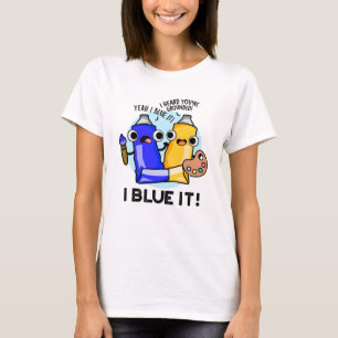 I Blue It Funny Artist Paint Pun  T-Shirt