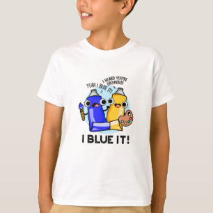 I Blue It Funny Artist Paint Pun T-Shirt