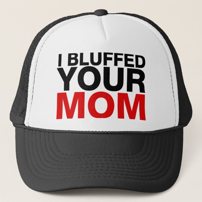 I bluffed Your Mom Trucker Hat (Front)