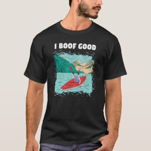 I Boof Good Whitewater Kayaking T-Shirt