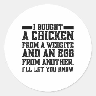 I Bought A Chicken From One Website And An Egg Fro Classic Round Sticker