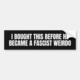 i bought this before he became a fascist weirdo bumper sticker