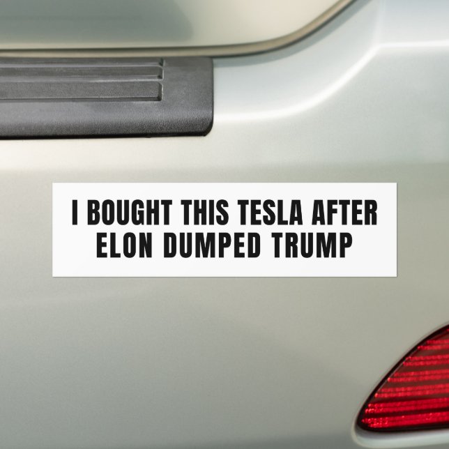I bought this Tesla AFTER Elon dumped Trump Bumper Sticker (On Car)