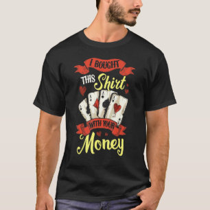 I Bought This Wit Your Money Gambling Poker Card G T-Shirt