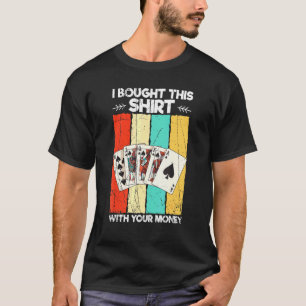 I Bought This With Your Money Casino Poker T-Shirt