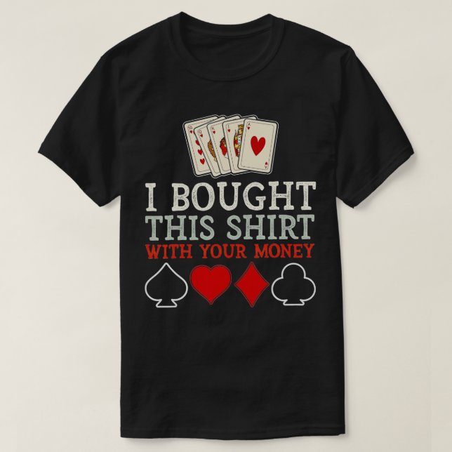 I Bought This  With Your Money Funny Poker  - 2  T-Shirt (Design Front)