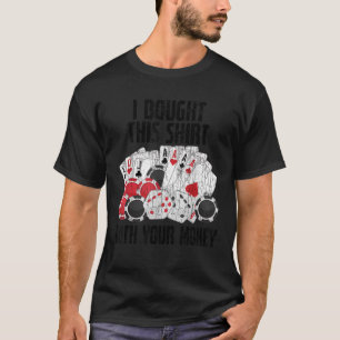 I Bought This With Your Money Funny Poker Graphic  T-Shirt