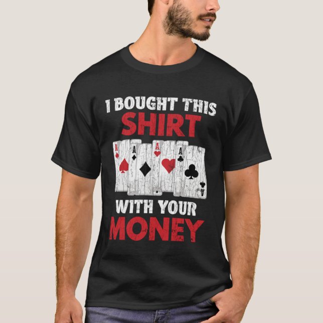I Bought This  With Your Money  Poker Graphic Dad T-Shirt (Front)