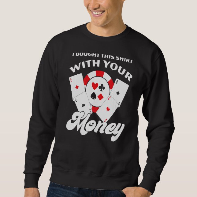 I Bought This  With Your Money Sweatshirt (Front)
