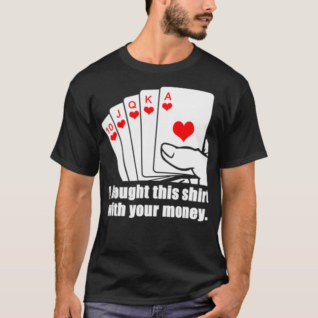 I Bought This  With Your Money Tee  Poker  (Front)