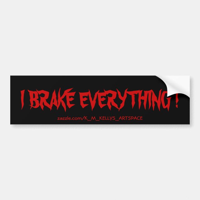 I BRAKE EVERYTHING ! BUMPER STICKER (Front)