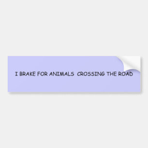 I BRAKE FOR ANIMALS CROSSING THE ROAD BUMPER STICKER