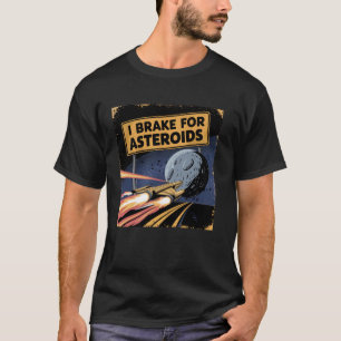 I Brake for Asteroids Sci Fi Humour Space Design T-Shirt