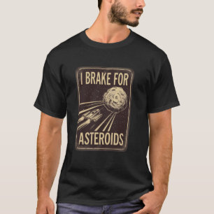 I Brake for Asteroids Sci-Fi Humour Space Design T-Shirt